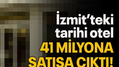 İzmit’teki tarihi otel 41 milyona satışa çıktı!